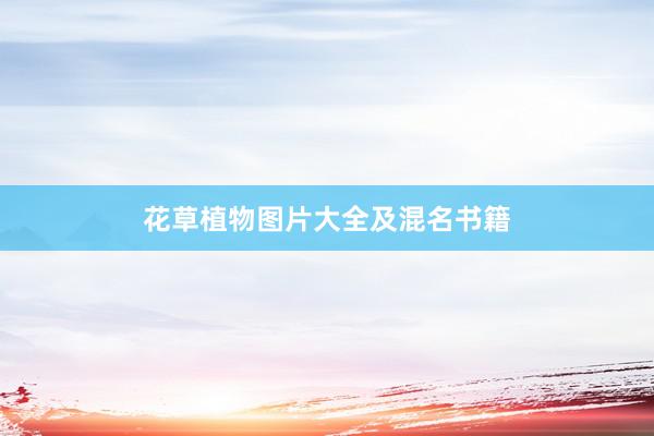 花草植物图片大全及混名书籍